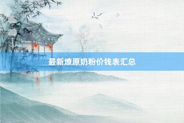 最新燎原奶粉价钱表汇总