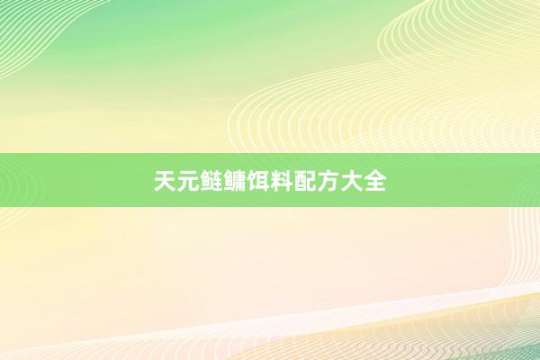 天元鲢鳙饵料配方大全